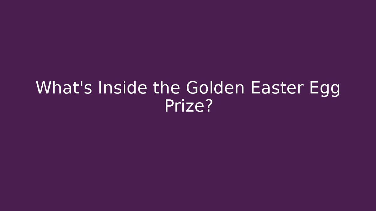 What's Inside the Golden Easter Egg Prize?