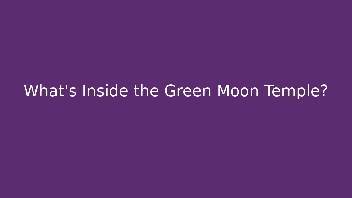 What's Inside the Green Moon Temple?
