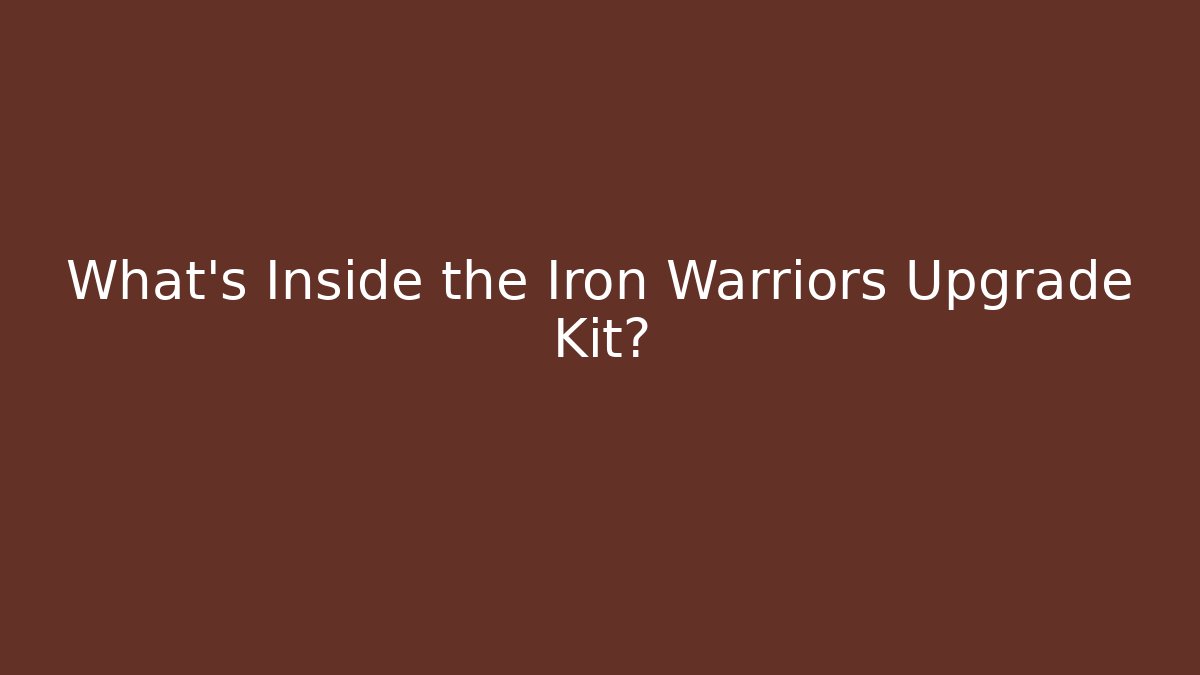 What's Inside the Iron Warriors Upgrade Kit?