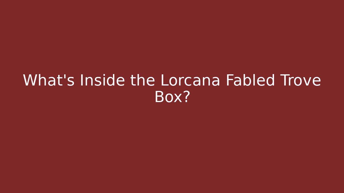 What's Inside the Lorcana Fabled Trove Box?