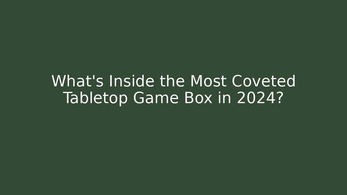 What's Inside the Most Coveted Tabletop Game Box in 2024?