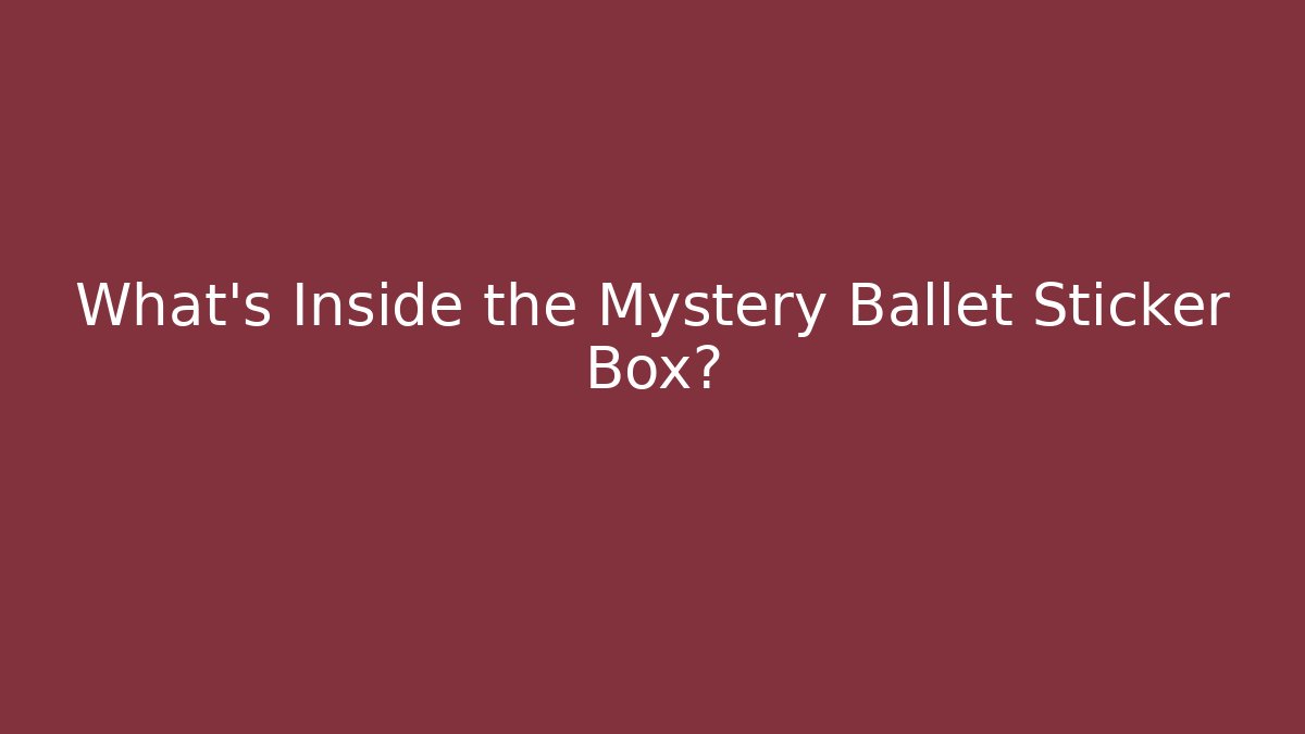 What's Inside the Mystery Ballet Sticker Box? - Create More Assets