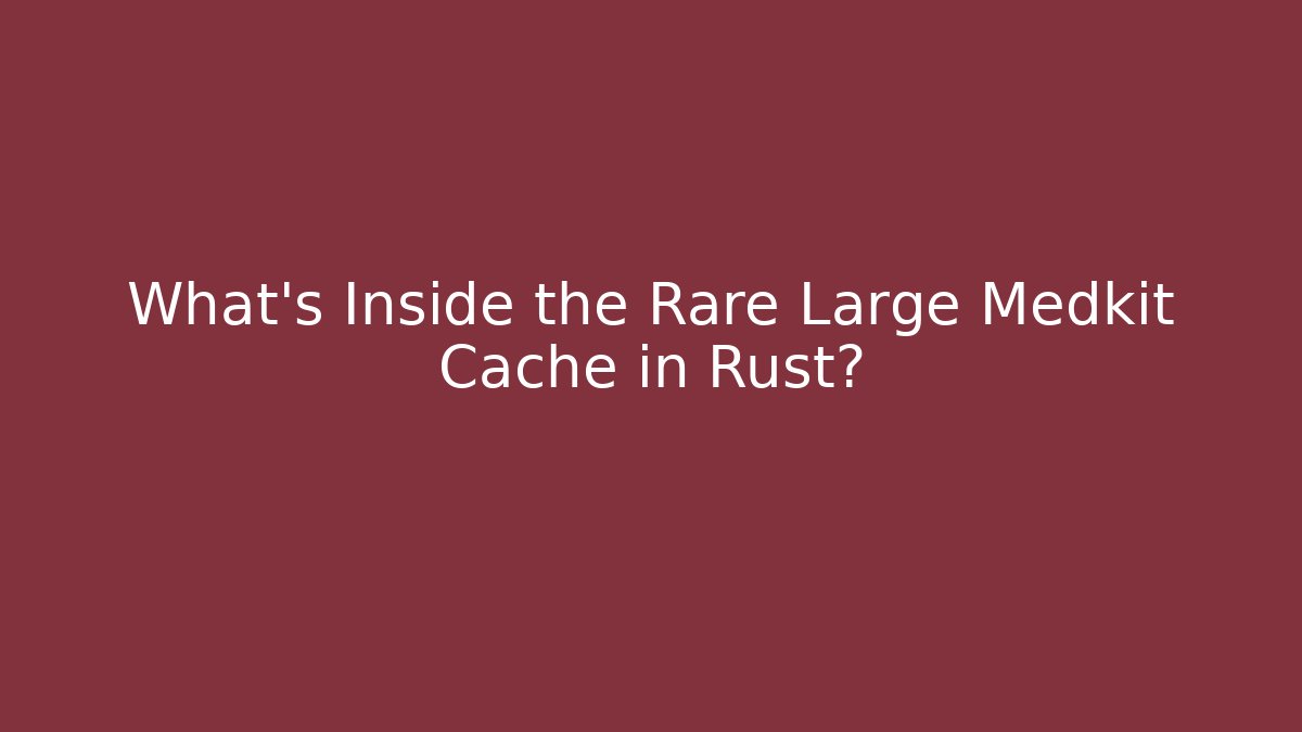 What's Inside the Rare Large Medkit Cache in Rust?