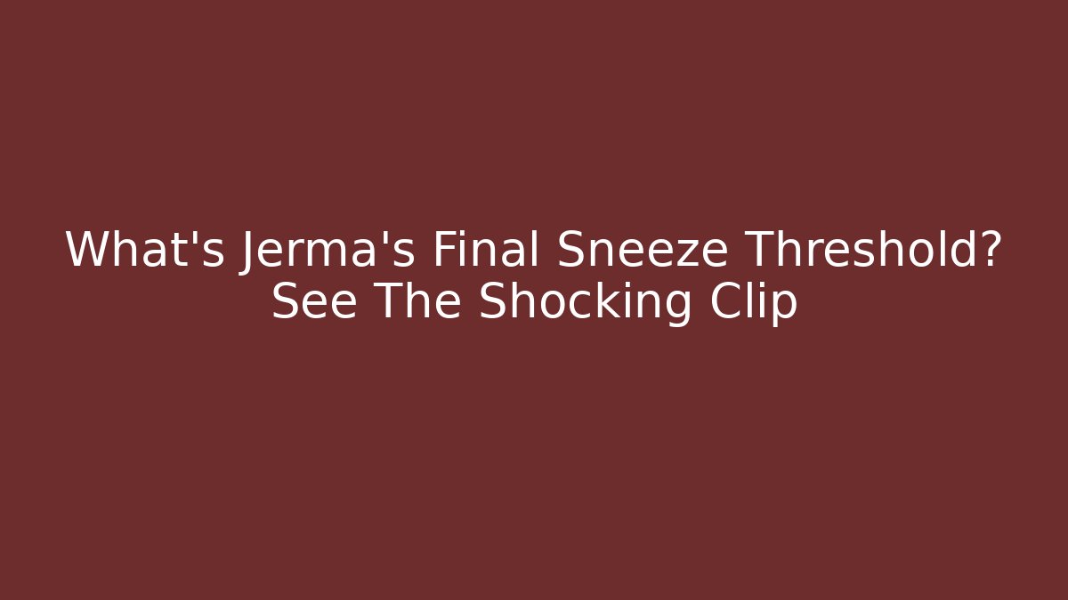 What's Jerma's Final Sneeze Threshold? See The Shocking Clip