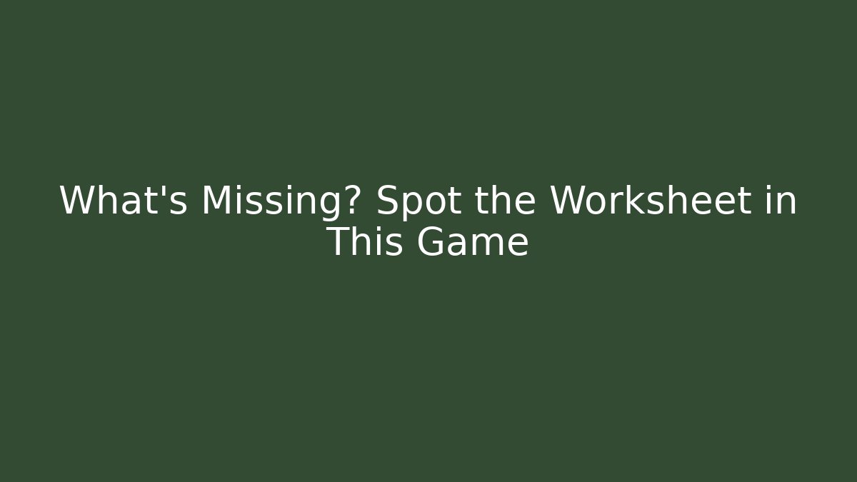What's Missing? Spot the Worksheet in This Game - Create More Assets