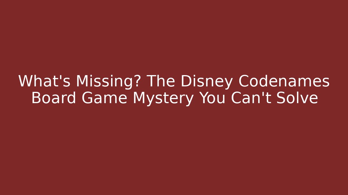 What's Missing? The Disney Codenames Board Game Mystery You Can't Solve