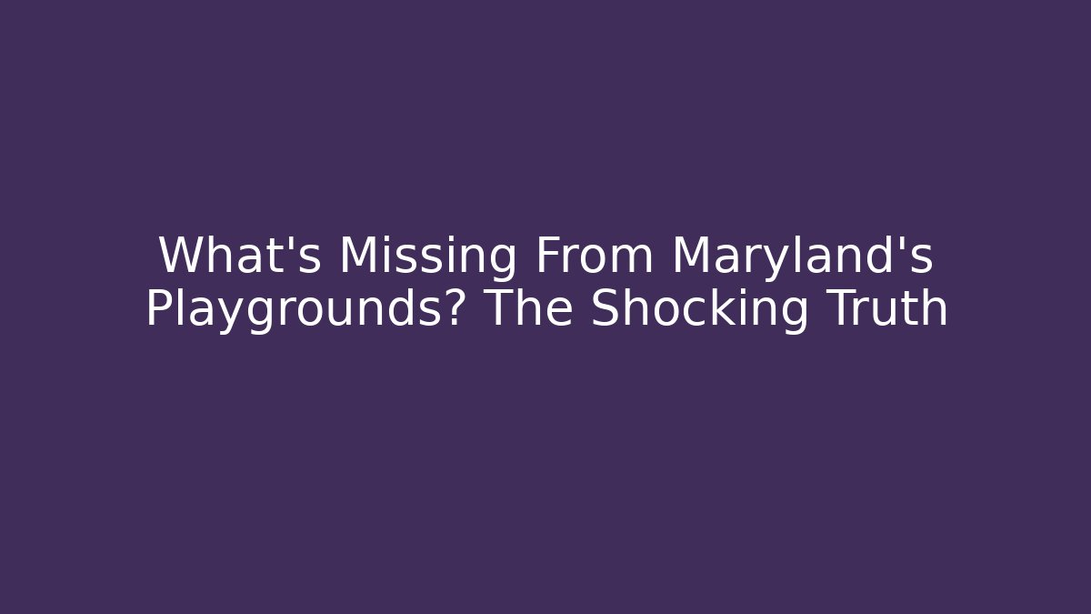 What's Missing From Maryland's Playgrounds? The Shocking Truth - Create More Assets