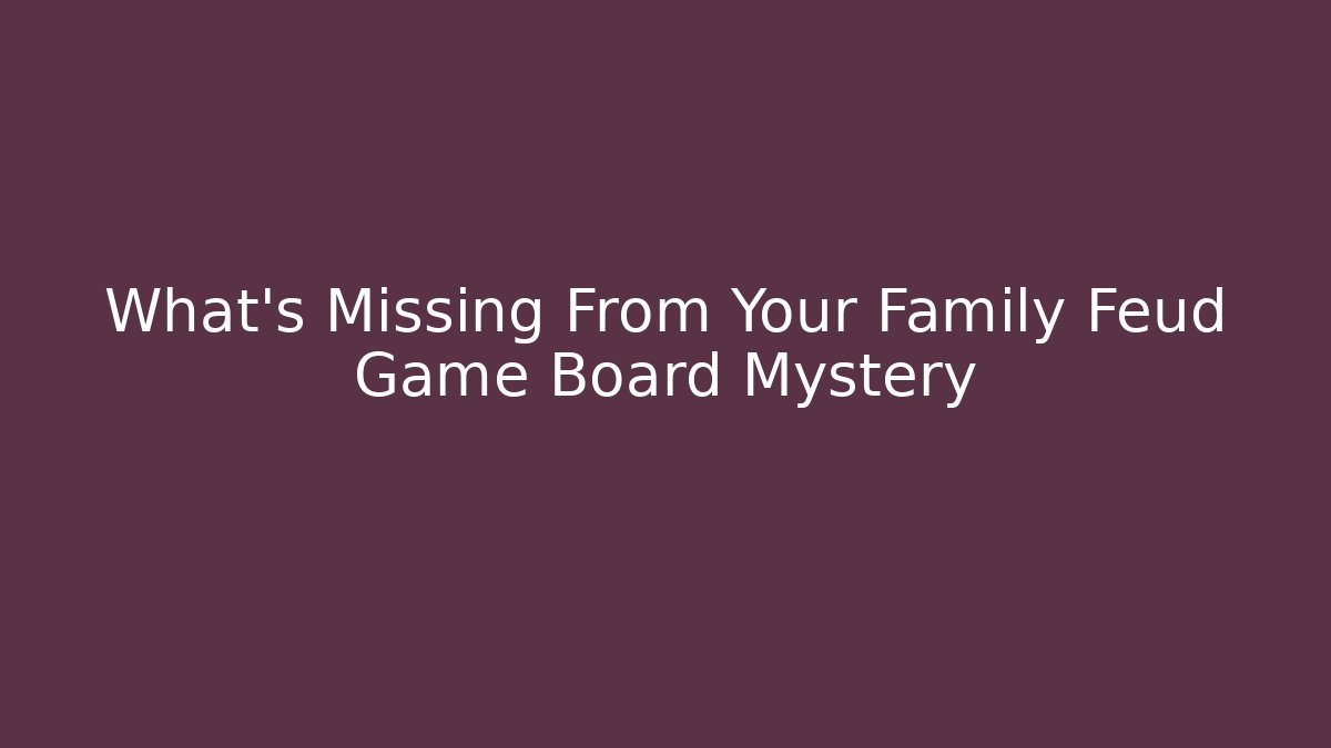 What's Missing From Your Family Feud Game Board Mystery