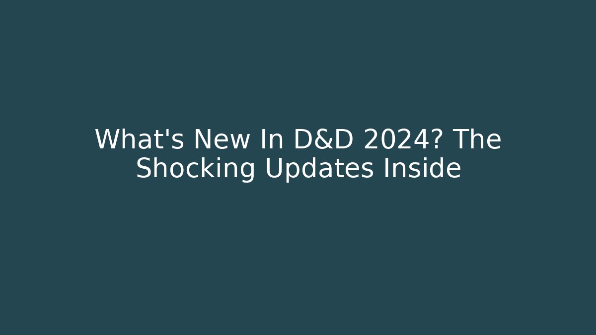 What's New In D&D 2024? The Shocking Updates Inside