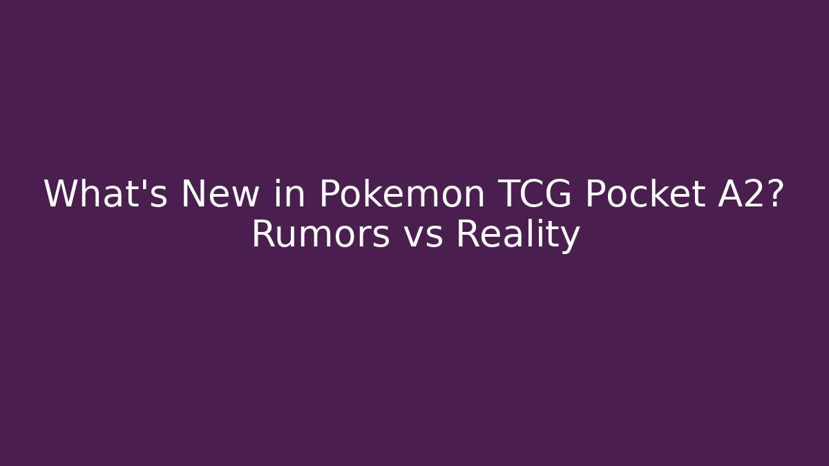 What's New in Pokemon TCG Pocket A2? Rumors vs Reality