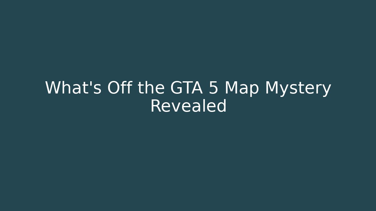 What's Off the GTA 5 Map Mystery Revealed