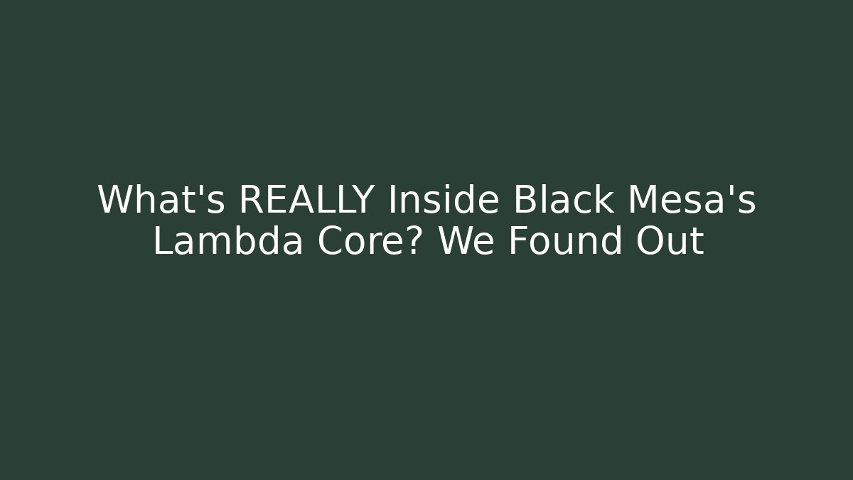 What's REALLY Inside Black Mesa's Lambda Core? We Found Out