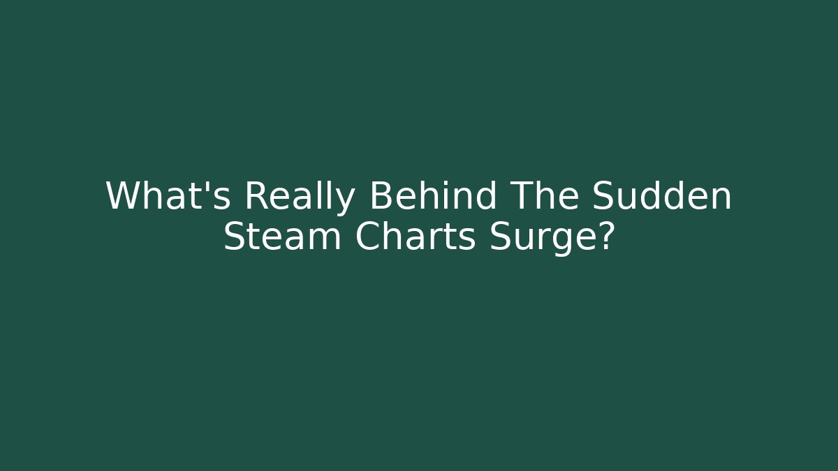 What's Really Behind The Sudden Steam Charts Surge?