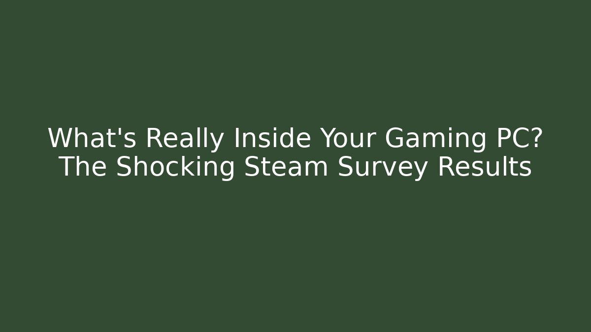 What's Really Inside Your Gaming PC? The Shocking Steam Survey Results