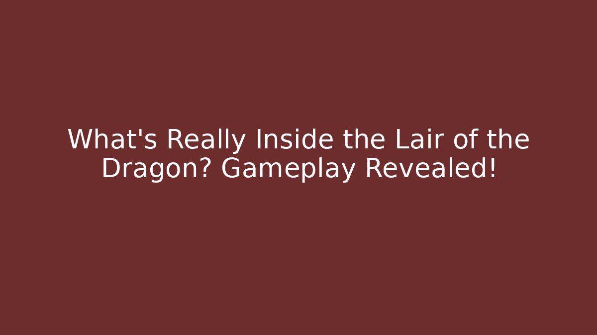 What's Really Inside the Lair of the Dragon? Gameplay Revealed!