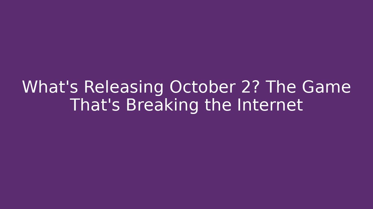 What's Releasing October 2? The Game That's Breaking the Internet