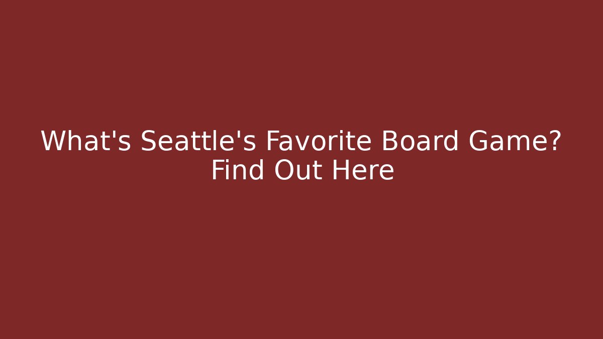What's Seattle's Favorite Board Game? Find Out Here