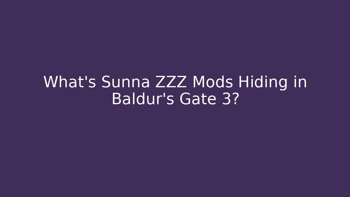 What's Sunna ZZZ Mods Hiding in Baldur's Gate 3?