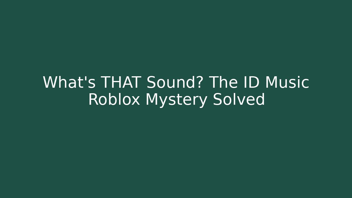 What's THAT Sound? The ID Music Roblox Mystery Solved