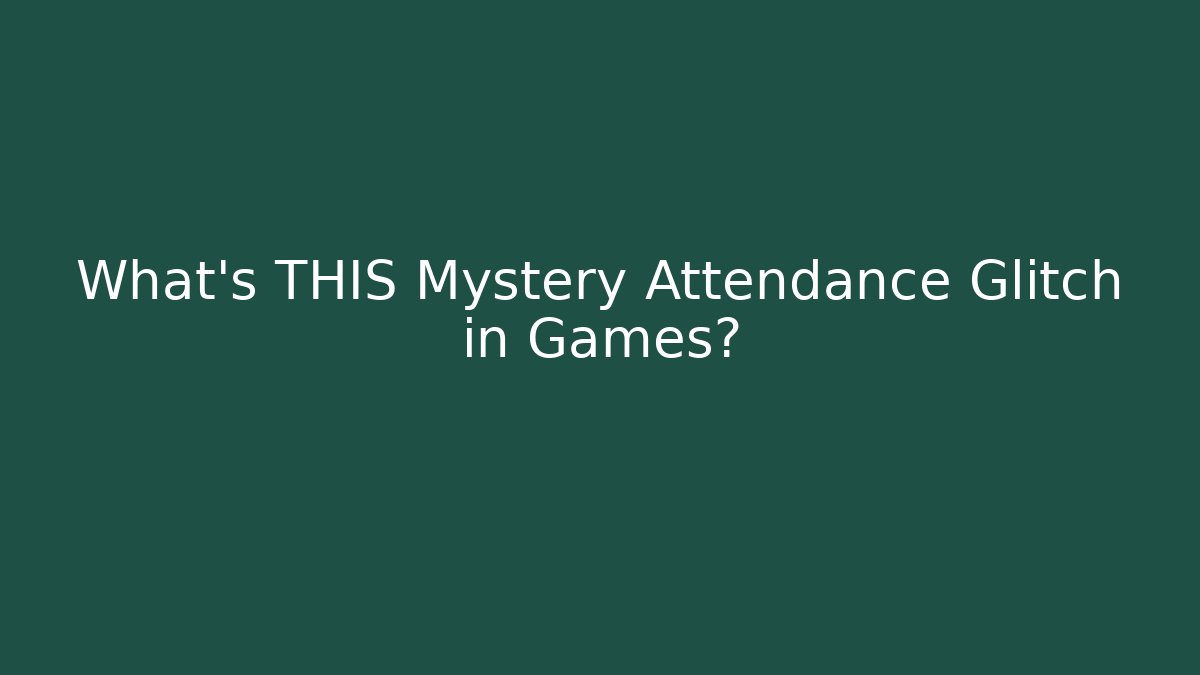 What's THIS Mystery Attendance Glitch in Games?