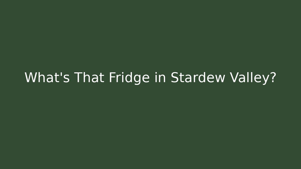 What's That Fridge in Stardew Valley? - Create More Assets