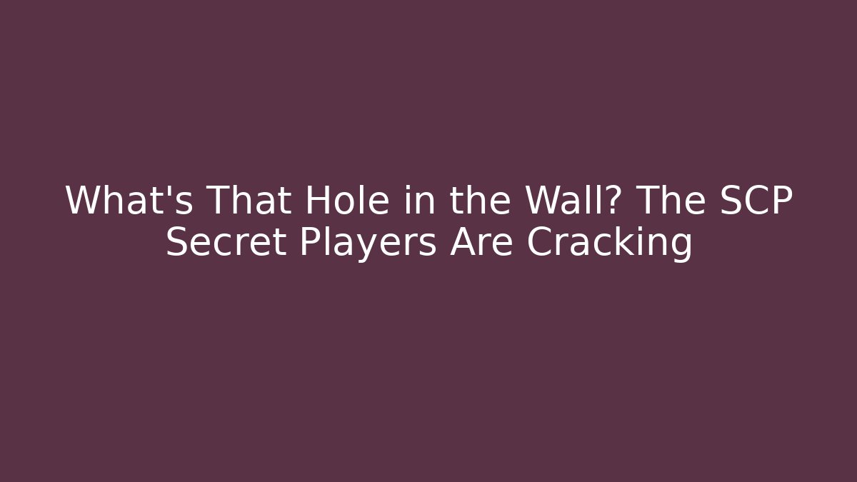 What's That Hole in the Wall? The SCP Secret Players Are Cracking