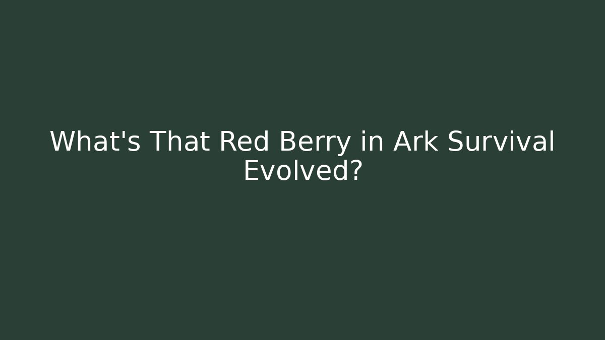 What's That Red Berry in Ark Survival Evolved?