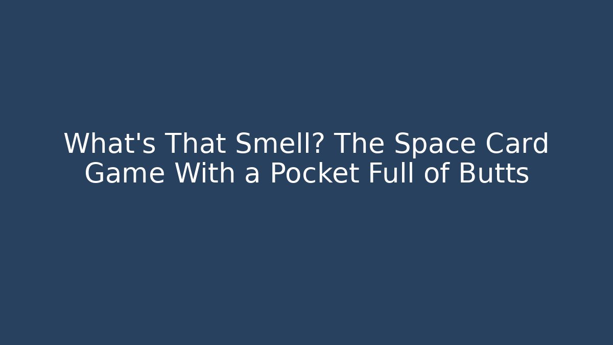 What's That Smell? The Space Card Game With a Pocket Full of Butts