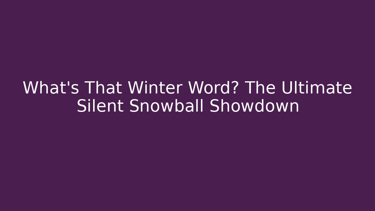 What's That Winter Word? The Ultimate Silent Snowball Showdown