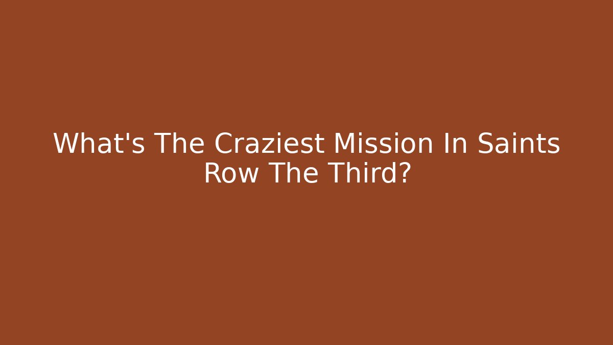 What's The Craziest Mission In Saints Row The Third?