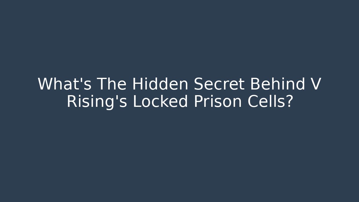 What's The Hidden Secret Behind V Rising's Locked Prison Cells?
