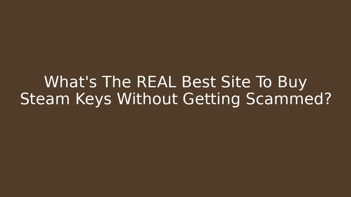 What's The REAL Best Site To Buy Steam Keys Without Getting Scammed?