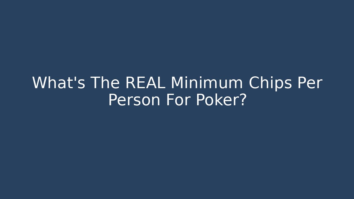 What's The REAL Minimum Chips Per Person For Poker?