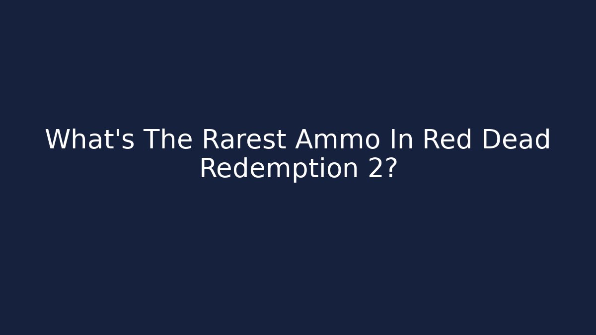 What's The Rarest Ammo In Red Dead Redemption 2?