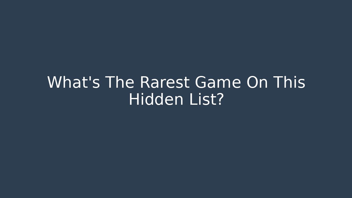What's The Rarest Game On This Hidden List?