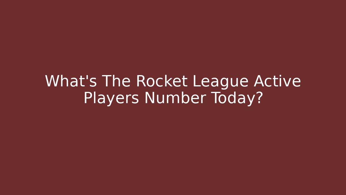 What's The Rocket League Active Players Number Today? - Create More Assets