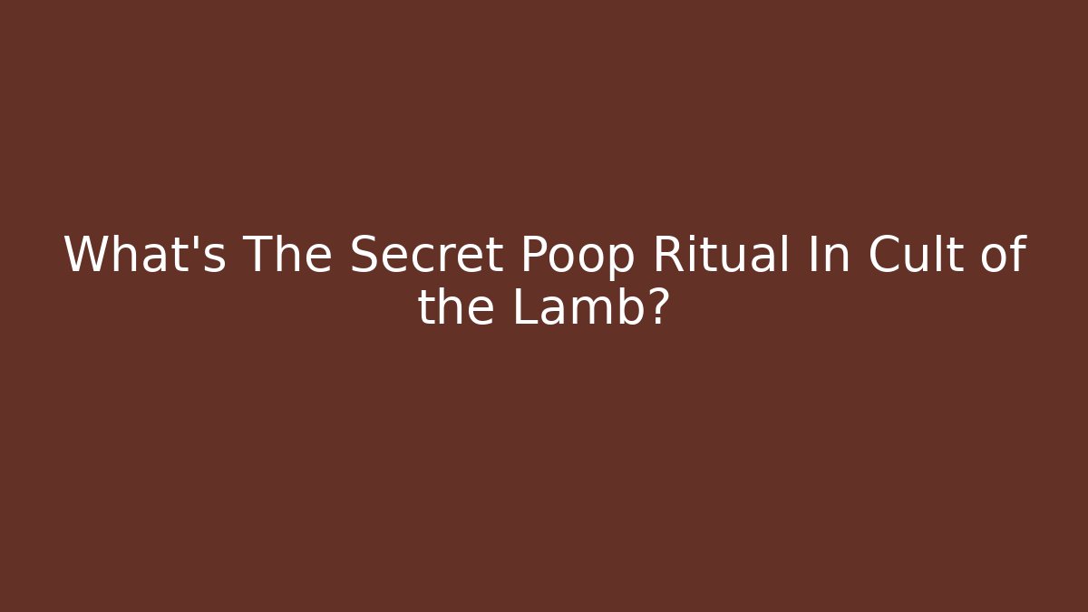 What's The Secret Poop Ritual In Cult of the Lamb?
