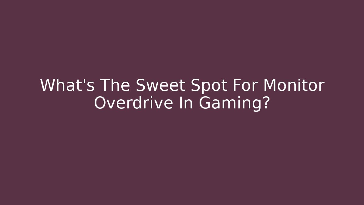 What's The Sweet Spot For Monitor Overdrive In Gaming?