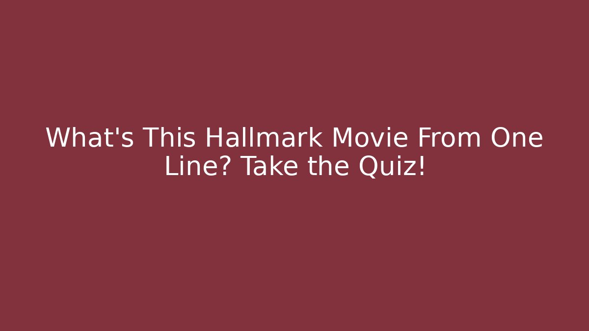 What's This Hallmark Movie From One Line? Take the Quiz!