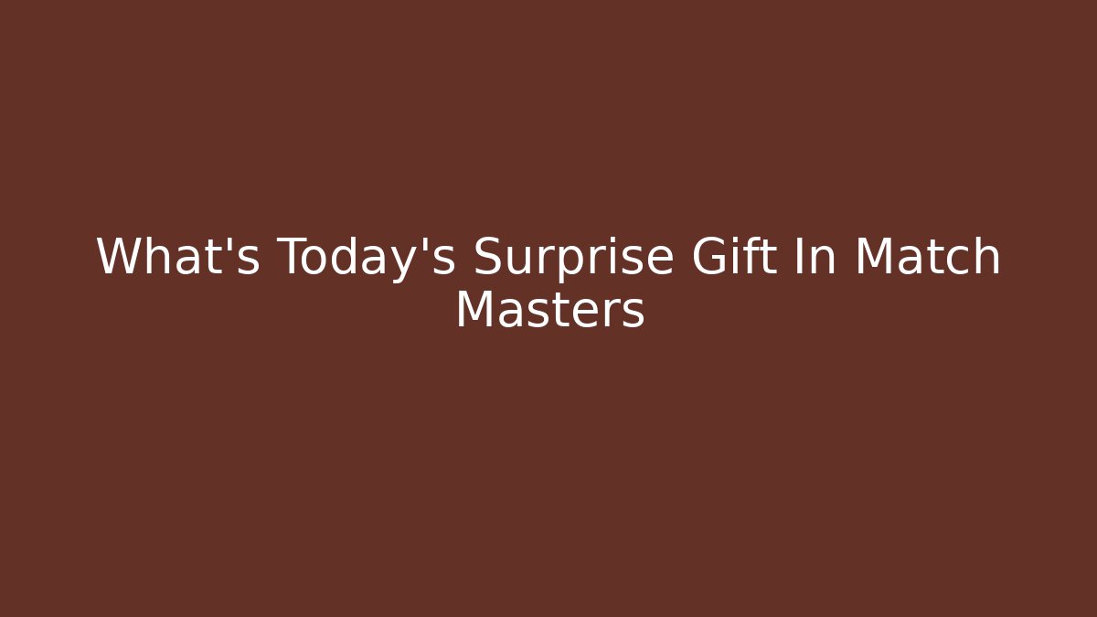 What's Today's Surprise Gift In Match Masters