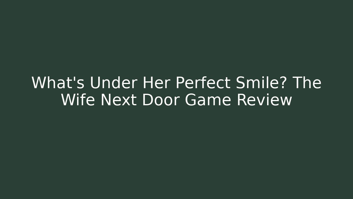 What's Under Her Perfect Smile? The Wife Next Door Game Review