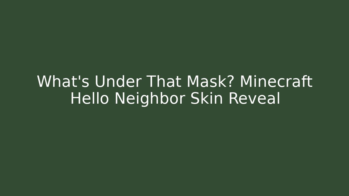 What's Under That Mask? Minecraft Hello Neighbor Skin Reveal