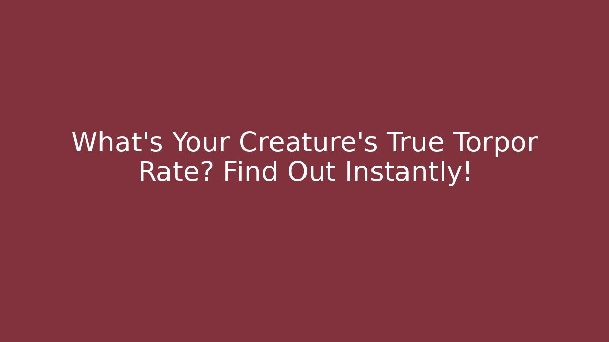 What's Your Creature's True Torpor Rate? Find Out Instantly!