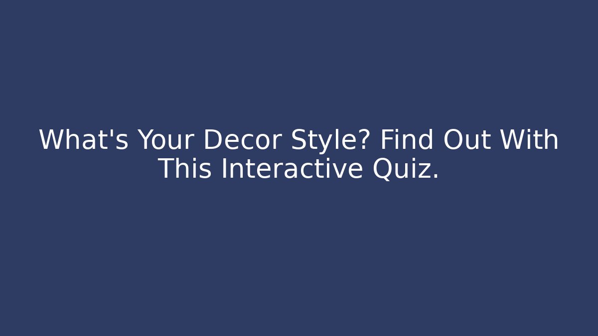 What's Your Decor Style? Find Out With This Interactive Quiz.