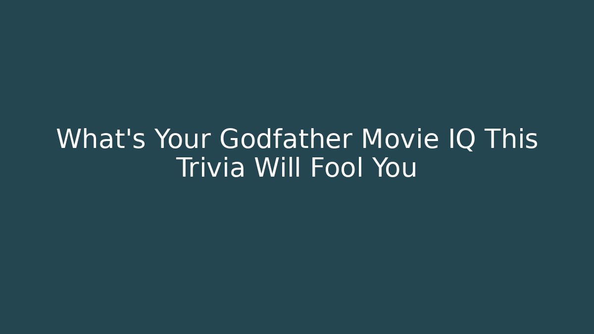 What's Your Godfather Movie IQ This Trivia Will Fool You