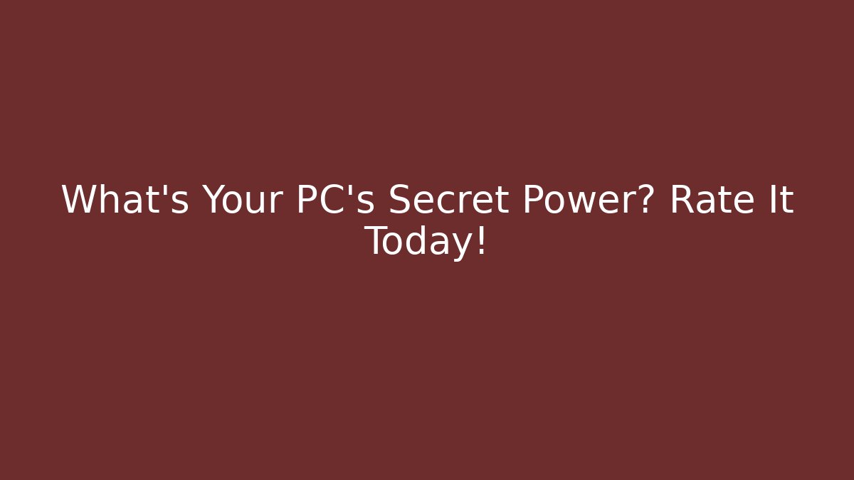 What's Your PC's Secret Power? Rate It Today!