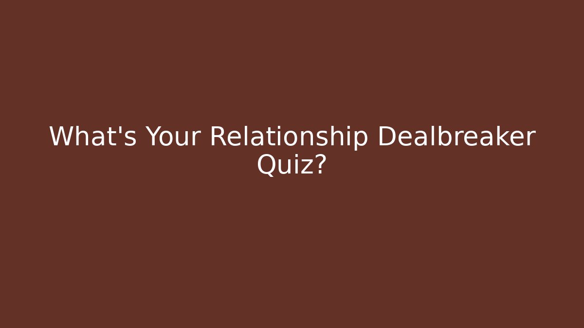 What's Your Relationship Dealbreaker Quiz?