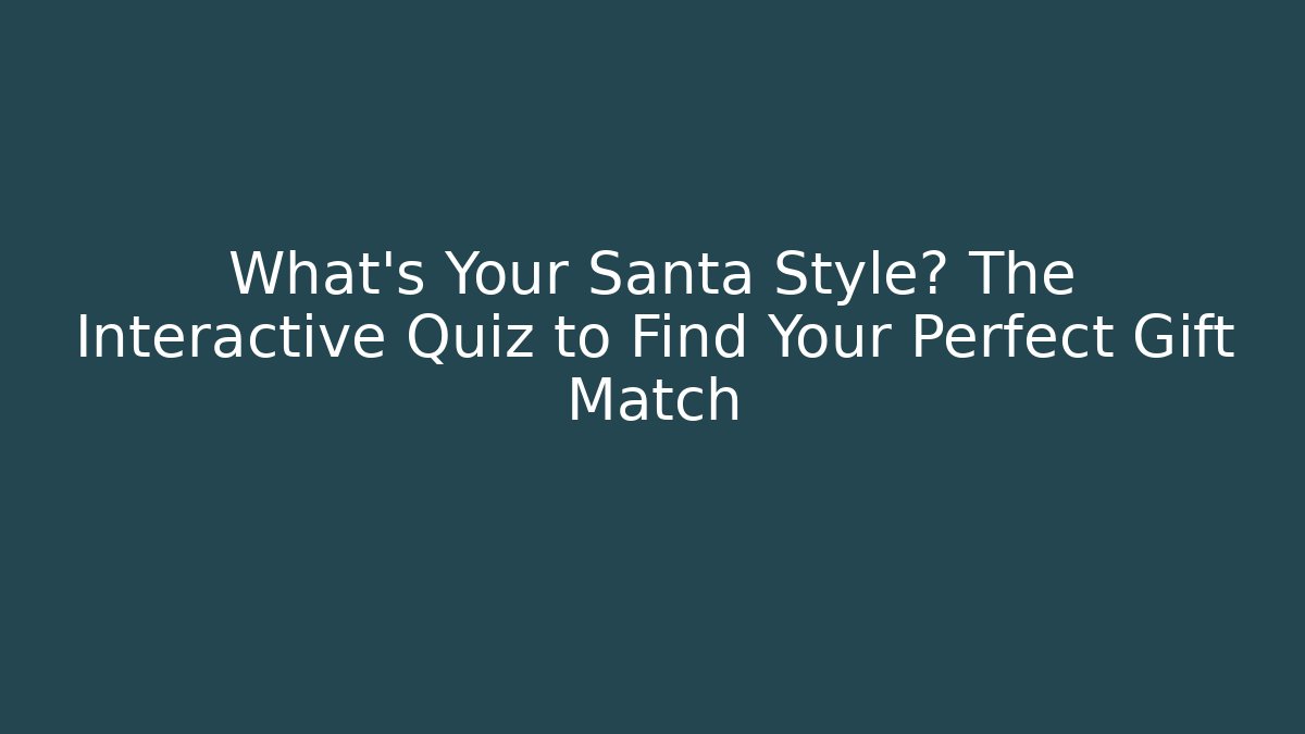 What's Your Santa Style? The Interactive Quiz to Find Your Perfect Gift Match