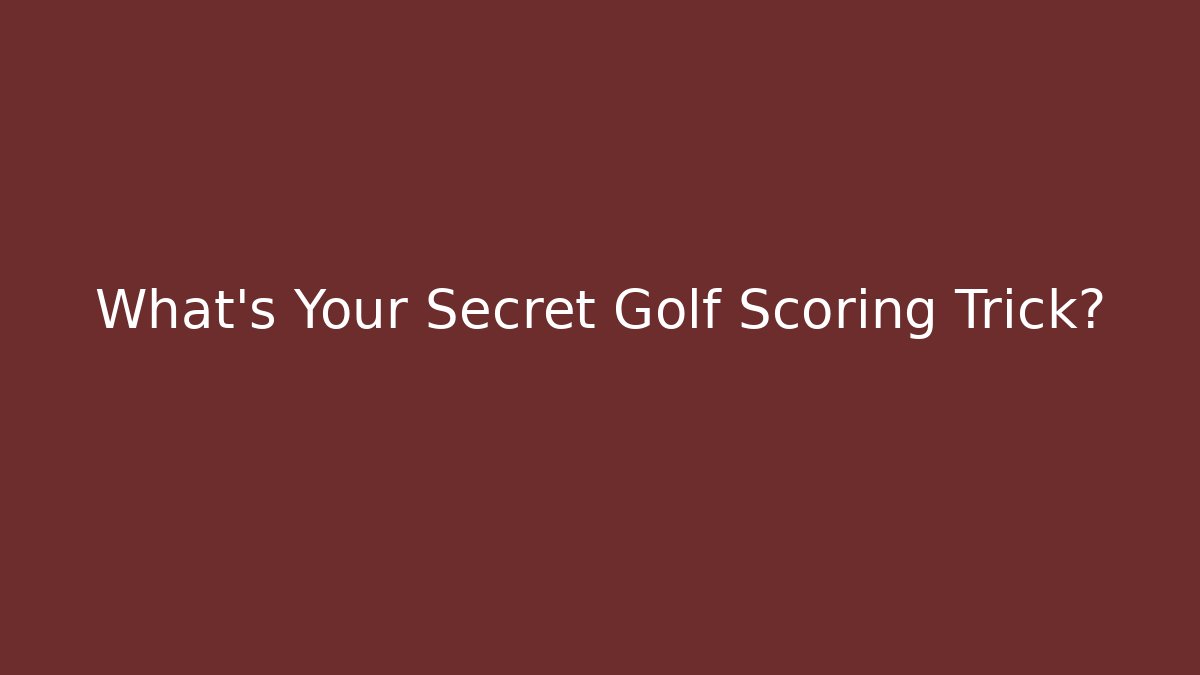 What's Your Secret Golf Scoring Trick? - Create More Assets