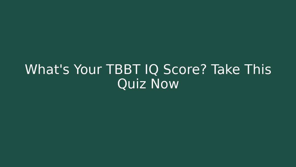 What's Your TBBT IQ Score? Take This Quiz Now